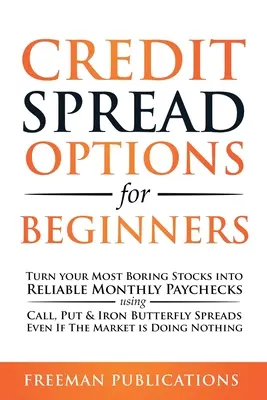 Credit Spread Options pentru începători: Transformă-ți cele mai plictisitoare acțiuni în salarii lunare de încredere folosind Call, Put & Iron Butterfly Spreads - chiar dacă T - Credit Spread Options for Beginners: Turn Your Most Boring Stocks into Reliable Monthly Paychecks using Call, Put & Iron Butterfly Spreads - Even If T