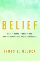 Belief: Ce înseamnă să crezi și de ce convingerile noastre sunt atât de convingătoare - Belief: What It Means to Believe and Why Our Convictions Are So Compelling