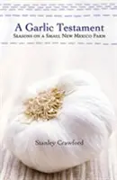 A Garlic Testament: Anotimpuri la o mică fermă din New Mexico - A Garlic Testament: Seasons on a Small New Mexico Farm
