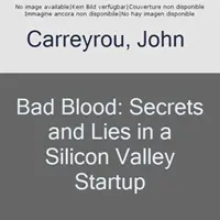 Bad Blood (Sânge rău): Secrete și minciuni într-un start-up din Silicon Valley - Bad Blood: Secrets and Lies in a Silicon Valley Startup