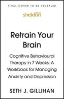 Reantrenează-ți creierul: Terapia cognitiv-comportamentală în 7 săptămâni - Un manual de lucru pentru gestionarea anxietății și depresiei - Retrain Your Brain: Cognitive Behavioural Therapy in 7 Weeks - A Workbook for Managing Anxiety and Depression