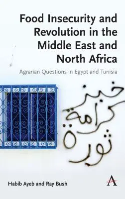 Insecuritate alimentară și revoluție în Orientul Mijlociu și Africa de Nord: Probleme agrare în Egipt și Tunisia - Food Insecurity and Revolution in the Middle East and North Africa: Agrarian Questions in Egypt and Tunisia