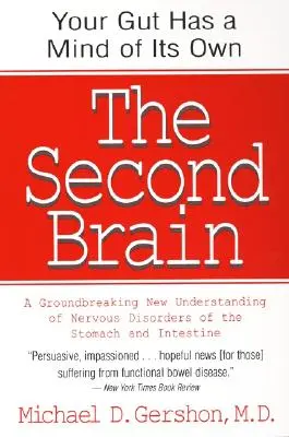 Al doilea creier: The Scientific Basis of Gut Instinct & a Groundbreaking New Understanding of Nervous Disorders of the Stomach & Intest - The Second Brain: The Scientific Basis of Gut Instinct & a Groundbreaking New Understanding of Nervous Disorders of the Stomach & Intest