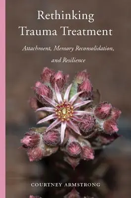 Regândirea tratării traumelor: Atașamentul, Reconsolidarea memoriei și reziliența - Rethinking Trauma Treatment: Attachment, Memory Reconsolidation, and Resilience