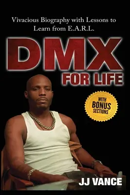 DMX pentru viață de JJ Vance: Biografie plină de viață cu lecții de învățat de la E.A.R.L. - DMX for Life by JJ Vance: Vivacious Biography with Lessons to Learn from E.A.R.L.