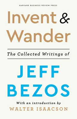 Invent and Wander: Scrierile colecționate ale lui Jeff Bezos, cu o introducere de Walter Isaacson - Invent and Wander: The Collected Writings of Jeff Bezos, with an Introduction by Walter Isaacson