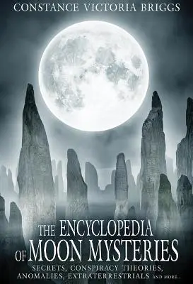 Enciclopedia misterelor lunare: Secrete, teorii ale conspirației, anomalii, extratereștri și multe altele - The Encyclopedia of Moon Mysteries: Secrets, Conspiracy Theories, Anomalies, Extraterrestrials and More