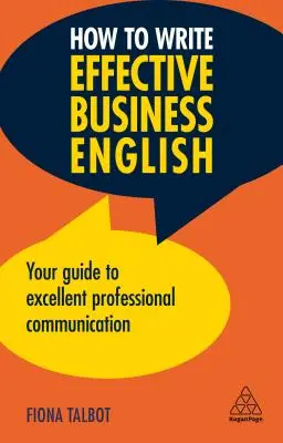How to Write Effective Business English: Ghidul dumneavoastră pentru o comunicare profesională excelentă - How to Write Effective Business English: Your Guide to Excellent Professional Communication