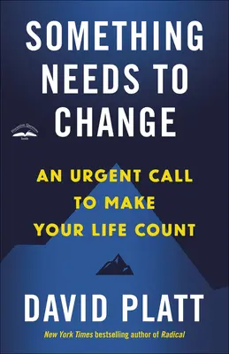 Ceva trebuie să se schimbe: O chemare urgentă pentru a-ți face viața să conteze - Something Needs to Change: An Urgent Call to Make Your Life Count