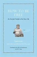 Cum să fii liber: Un ghid antic pentru viața stoică - How to Be Free: An Ancient Guide to the Stoic Life