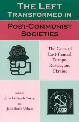 Stânga transformată în societățile postcomuniste: The Cases of East-Central Europe, Russia, and Ukraine - The Left Transformed in Post-Communist Societies: The Cases of East-Central Europe, Russia, and Ukraine