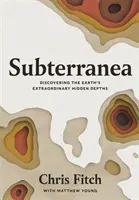 Subterranea - Descoperirea extraordinarelor adâncuri ascunse ale Pământului - Subterranea - Discovering the Earth's Extraordinary Hidden Depths
