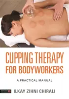 Terapia cu ventuze pentru cei care lucrează cu corpul: Un manual practic - Cupping Therapy for Bodyworkers: A Practical Manual