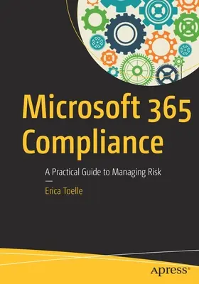 Microsoft 365 Compliance: Un ghid practic pentru gestionarea riscurilor - Microsoft 365 Compliance: A Practical Guide to Managing Risk