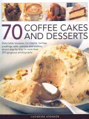 70 de prăjituri și deserturi cu cafea: Mousse delicioase, înghețate, terrine, budinci, plăcinte, produse de patiserie și fursecuri, prezentate pas cu pas în mai mult de 270 de go - 70 Coffee Cakes and Desserts: Delectable Mousses, Ice Creams, Terrines, Puddings, Pies, Pastries and Cookies, Shown Step by Step in More Than 270 Go