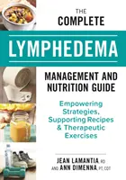 The Complete Lymphedema Management and Nutrition Guide (Ghidul complet de nutriție și gestionare a limfedemului): Strategii împuternicitoare, rețete de susținere și exerciții terapeutice - The Complete Lymphedema Management and Nutrition Guide: Empowering Strategies, Supporting Recipes and Therapeutic Exercises