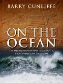 On the Ocean: The Mediterranean and the Atlantic from Prehistory to Ad 1500 (Mediterana și Atlanticul din preistorie până în anul 1500) - On the Ocean: The Mediterranean and the Atlantic from Prehistory to Ad 1500