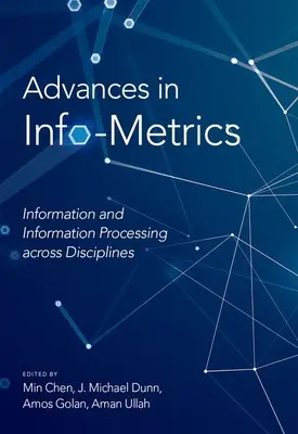 Advances in Info-Metrics: Informații și procesarea informațiilor în toate disciplinele - Advances in Info-Metrics: Information and Information Processing Across Disciplines