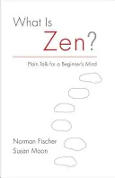 Ce este Zen? Plain Talk for a Beginner's Mind - What Is Zen?: Plain Talk for a Beginner's Mind