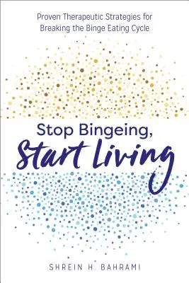 Stop Bingeing, Start Living: Strategii terapeutice dovedite pentru a rupe ciclul alimentației compulsive - Stop Bingeing, Start Living: Proven Therapeutic Strategies for Breaking the Binge Eating Cycle