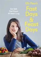 Elly Pear's Fast Days and Feast Days: Mănâncă bine. Feel Great. Toată săptămâna. - Elly Pear's Fast Days and Feast Days: Eat Well. Feel Great. All Week Long.