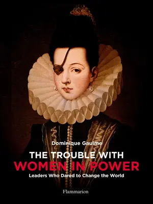 The Trouble with Women in Power: Leaders Who Dared to Change the World (Lidere care au îndrăznit să schimbe lumea) - The Trouble with Women in Power: Leaders Who Dared to Change the World