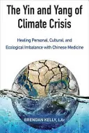Yin și Yang ale crizei climatice: Vindecarea dezechilibrului personal, cultural și ecologic cu ajutorul medicinei chineze - The Yin and Yang of Climate Crisis: Healing Personal, Cultural, and Ecological Imbalance with Chinese Medicine