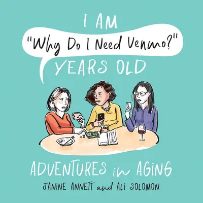 Eu sunt De ce am nevoie de Venmo? De ani de zile: Aventuri în îmbătrânire - I Am Why Do I Need Venmo? Years Old: Adventures in Aging