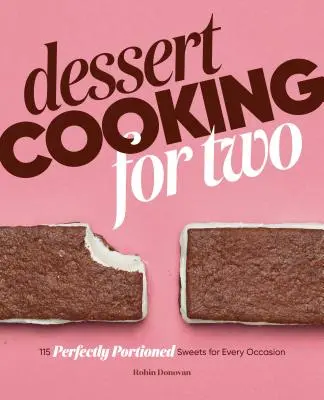 Desert Cooking for Two: 115 dulciuri perfect porționate pentru orice ocazie - Dessert Cooking for Two: 115 Perfectly Portioned Sweets for Every Occasion