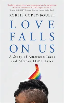 Dragostea cade peste noi: O poveste a ideilor americane și a vieților Lgbt africane - Love Falls on Us: A Story of American Ideas and African Lgbt Lives