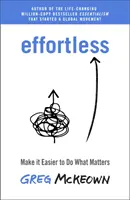 Effortless - Fă să fie mai ușor să faci ceea ce contează cel mai mult: Bestsellerul instantaneu din New York Times - Effortless - Make It Easier to Do What Matters Most: The Instant New York Times Bestseller