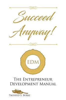 Succes Anyway!: Manualul de dezvoltare antreprenorială - Succeed Anyway!: The Entrepreneur Development Manual