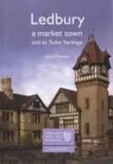 Ledbury: Un oraș de piață și patrimoniul său Tudor - Trecutul Angliei pentru toată lumea - Ledbury: A Market Town and its Tudor Heritage - England's Past for Everyone