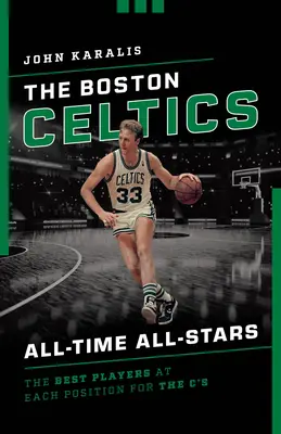 Boston Celtics All-Time All-Stars: Cei mai buni jucători la fiecare poziție pentru C's - The Boston Celtics All-Time All-Stars: The Best Players at Each Position for the C's