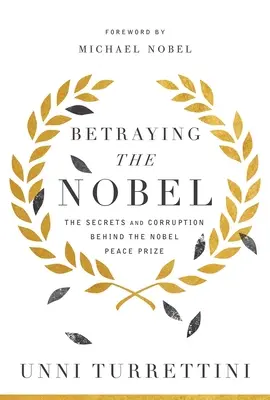 Trădarea Nobelului: Secretele și corupția din spatele Premiului Nobel pentru Pace - Betraying the Nobel: The Secrets and Corruption Behind the Nobel Peace Prize