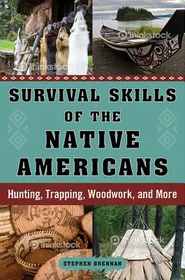 Abilități de supraviețuire ale nativilor americani: Vânătoare, capcane, prelucrarea lemnului și multe altele - Survival Skills of the Native Americans: Hunting, Trapping, Woodwork, and More
