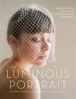 Portretul luminos: Capturați frumusețea luminii naturale pentru fotografii strălucitoare și măgulitoare - The Luminous Portrait: Capture the Beauty of Natural Light for Glowing, Flattering Photographs