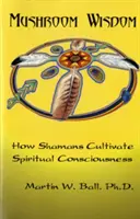 Înțelepciunea ciupercilor: Cultivarea conștiinței spirituale - Mushroom Wisdom: Cultivating Spiritual Consciousness