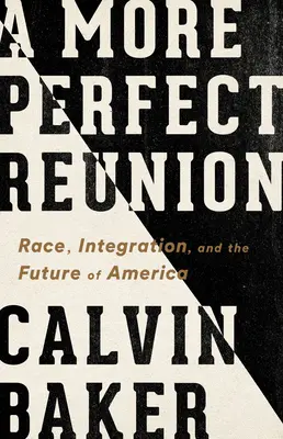 O reuniune mai perfectă: Race, Integration, and the Future of America (Rasă, integrare și viitorul Americii) - A More Perfect Reunion: Race, Integration, and the Future of America
