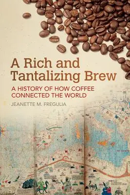 O infuzie bogată și tentantă: o istorie a modului în care cafeaua a conectat lumea - A Rich and Tantalizing Brew: A History of How Coffee Connected the World