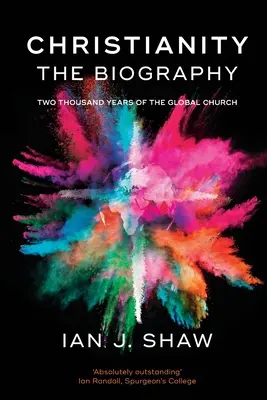 Creștinismul: Biografia - Două mii de ani de biserică globală (Shaw Ian J. (Autor)) - Christianity: The Biography - Two Thousand Years Of The Global Church (Shaw Ian J. (Author))