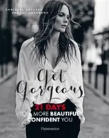 Get Gorgeous - 21 de zile pentru o persoană mai frumoasă și mai încrezătoare - Get Gorgeous - 21 Days to a More Beautiful, Confident You