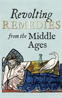 Remedii revoltătoare din Evul Mediu (Revolting Remedies from the Middle Ages) - Revolting Remedies from the Middle Ages