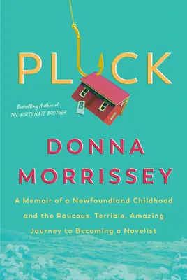 Pluck: Memoriile unei copilării în Newfoundland și călătoria zgomotoasă, teribilă, uimitoare spre a deveni romancier - Pluck: A Memoir of a Newfoundland Childhood and the Raucous, Terrible, Amazing Journey to Becoming a Novelist