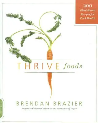 Thrive Foods: 200 de rețete pe bază de plante pentru o sănătate de vârf - Thrive Foods: 200 Plant-Based Recipes for Peak Health