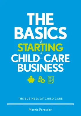 Bazele demarării unei afaceri în domeniul îngrijirii copiilor: The Basics of Starting a Child-Care Business: Afacerea de îngrijire a copiilor - The Basics of Starting a Child-Care Business: The Business of Child Care