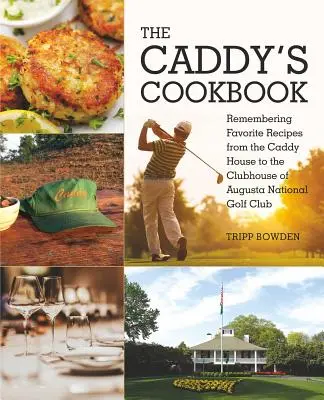 Cartea de bucate a Caddy-ului: Remembering Favorite Recipes from the Caddy House to the Clubhouse of Augusta National Golf Club - The Caddy's Cookbook: Remembering Favorite Recipes from the Caddy House to the Clubhouse of Augusta National Golf Club