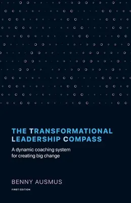 The Transformational Leadership Compass: Un sistem dinamic de coaching pentru crearea de schimbări majore - The Transformational Leadership Compass: A Dynamic Coaching System for Creating Big Change