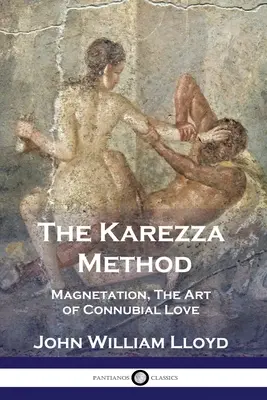 Metoda Karezza: Magnetation, The Art of Connubial Love - The Karezza Method: Magnetation, The Art of Connubial Love