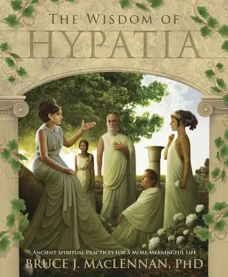 Înțelepciunea lui Hypatia: Practici spirituale străvechi pentru o viață mai plină de sens - The Wisdom of Hypatia: Ancient Spiritual Practices for a More Meaningful Life